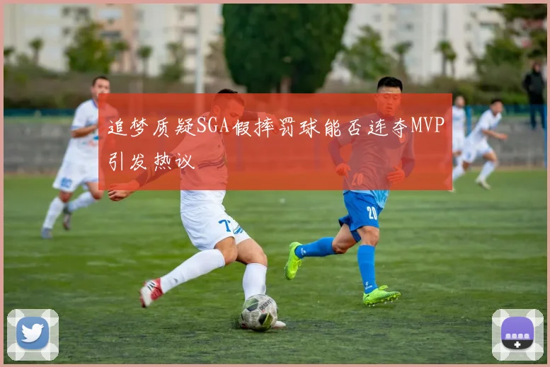 追梦质疑SGA假摔罚球能否连夺MVP引发热议
