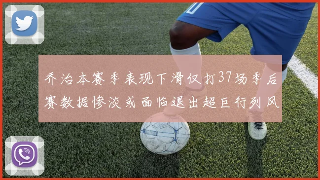 乔治本赛季表现下滑仅打37场季后赛数据惨淡或面临退出超巨行列风险